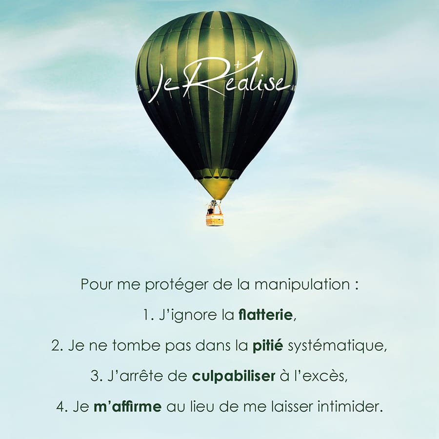 Citation_Pour me prot&eacute;ger de la manipulation : 1. J'ignore la flatterie, 2. Je ne tombe pas dans la piti&eacute; syst&eacute;matique, 3. J'arr&ecirc;te de culpabiliser &agrave; l'exc&egrave;s, 4. Je m'affirme au lieu de me laisser intimider.