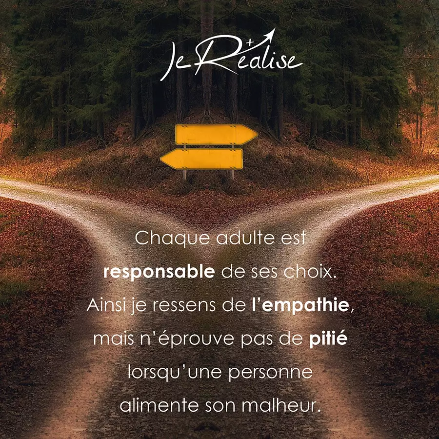 Citation_Chaque adulte est responsable de ses choix. Ainsi, je ressens de l'empathie, mais n'&eacute;prouve pas de piti&eacute; lorsqu'une personne alimente son malheur.