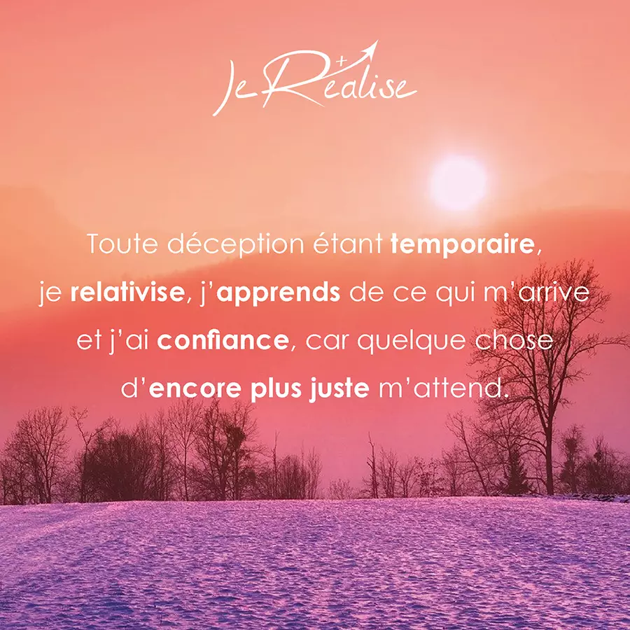 Citation_Toute déception étant temporaire, je relativise, j'apprends de ce qui m'arrive et j'ai confiance, car quelque chose d'encore plus juste m'attend.