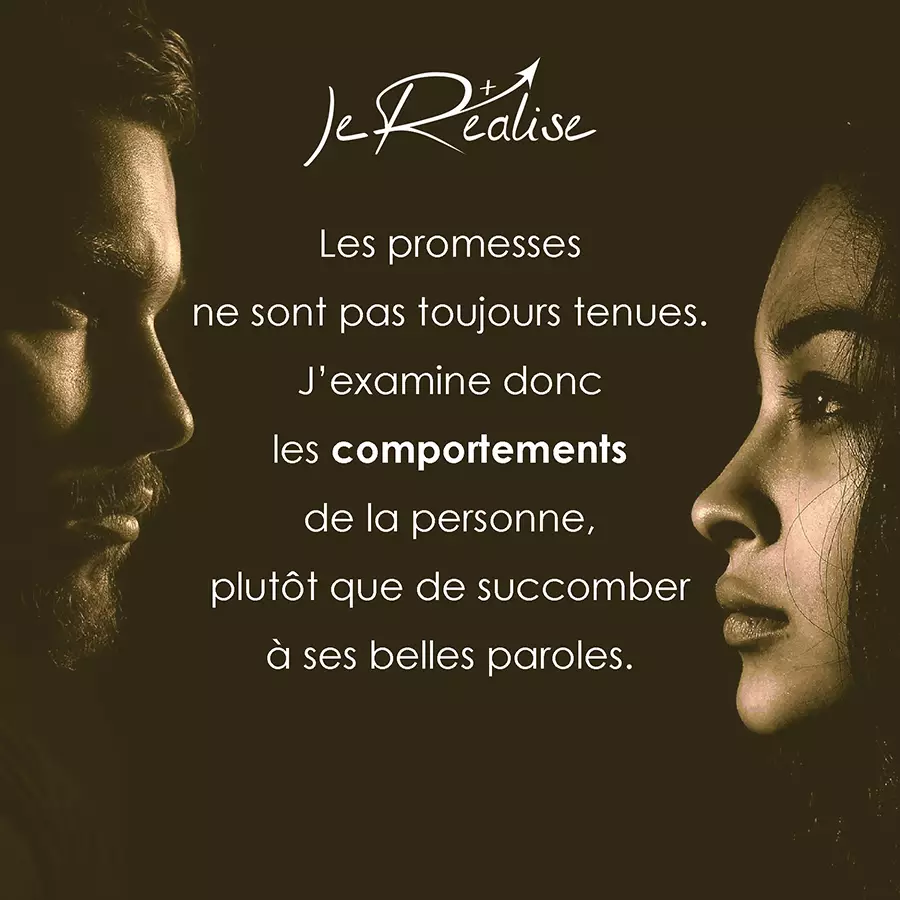 Citation_Constater les faits plutôt qu'écouter les mots Citation_Les promesses ne sont pas toujours tenues. J'examine donc les comportements de la personne, plutôt que de succomber à ses belles paroles.