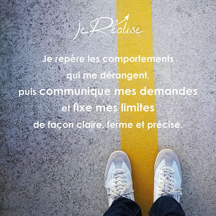 Citation_Fixer ses limites et les faire respecter Citation_Je repère les comportements qui me dérangent, puis communique mes demandes et fixe mes limites de façon claire, ferme et précise.