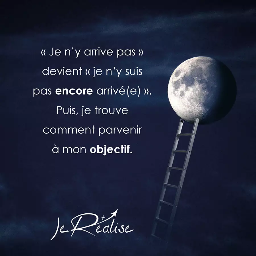 Citation_" Je n'y arrive pas " devient " je n'y suis pas encore arrivé(e) ". Puis, je trouve comment parvenir à mon objectif.