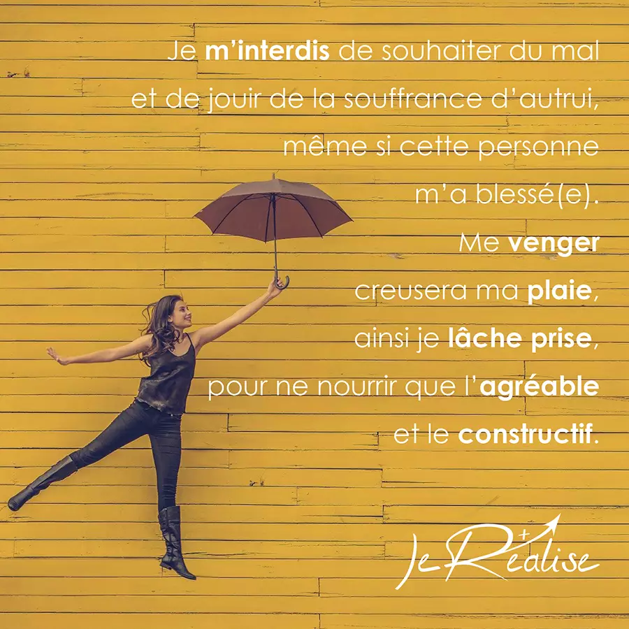 Citation_Tenir pour responsable sans vengeance Citation_Je m'interdis de souhaiter du mal et de jouir de la souffrance d'autrui, même si cette personne m'a blessé(e). Me venger creusera ma plaie, ainsi je lâche prise, pour ne nourrir que l'agréable et le constructif.
